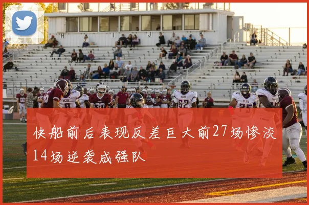 快船前后表现反差巨大前27场惨淡14场逆袭成强队